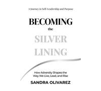 Becoming the Silver Lining How Adversity Shapes the Way We Live, Lead, and Rise - Sandra Olivarez - Silver Lining Press - ebook (ePub) - Livre