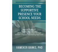 Becoming The Supportive Presence Your School Needs: Serving Students, Supporting Staff, and Strengthening Families Through A Faith-Inspired Counseling Approach