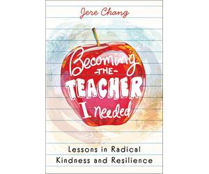 Becoming the Teacher I Needed: Lessons in Radical Kindness and Resilience