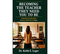 Becoming The Teacher They Need You To Be: Practical Lessons from Teachers Who Got It Right