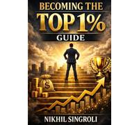 Becoming the Top 1% Guide: Building Discipline, Focus, and High-Performance Habits for Long-Term Personal and Professional Growth