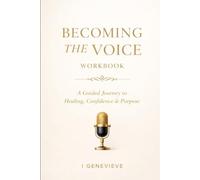 BECOMING THE VOICE WORKBOOK: A Guided Journey to Healing, Confidence & Purpose