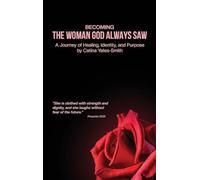 Becoming The Woman God Always Saw: A Journey of Healing, Identity, and Purpose