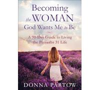 Donna Partow – Becoming the Woman God Wants Me to Be – A 90Day Guide to Living the Proverbs 31 Life