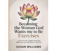 Becoming The Woman God Wants Me To Be Exercises: A step-by-step 3-month plan for embracing the Proverbs 31 lifestyle
