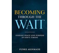 Becoming Through The Wait: Finding Peace and Purpose in God’s Timing