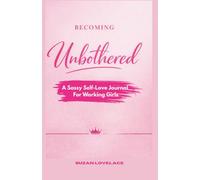BECOMING UNBOTHERED: A SASSY SELF-LOVE WORKBOOK FOR WORKING GIRLS