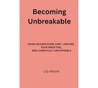 Becoming Unbreakable: Rising Beyond Every Limit, Igniting Your Inner Fire, and Living Fully Unstoppable