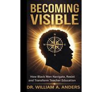 BECOMING VISIBLE: How Black Men Navigate, Resist, and Transform Teacher Education