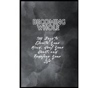 Becoming Whole - 100 Days to Reconnect with Your Soul and Rewrite Your Story: A guided journal for self-healing, mindfulness, emotional freedom, and inner transformation.