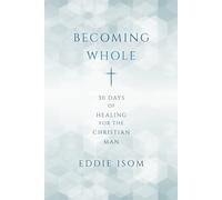 Becoming Whole: 30 days of healing for the Christian man