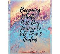 Becoming Whole: A 30-Day Journey to Self-Love & Healing: A guided journal for self-reflection and healing from within
