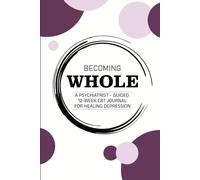 BECOMING WHOLE: A Psychiatrist-Guided 12-Week CBT Journal for Healing Depression