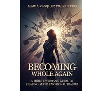 Becoming Whole Again: A Midlife Woman’s Guide to Healing After Emotional Trauma
