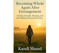 Becoming Whole Again After Estrangement: Finding Strength, Meaning and Self-Definition Beyond the Pain