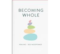 “Becoming Whole” - healing and self-acceptance: A Guided Self-Love & Healing Journal for Emotional Growth, Mindfulness, and Inner Peace