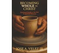 Becoming WHOLE in Christ: Emotional Health as the Path to Spiritual Maturity