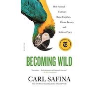 Becoming Wild: How Animal Cultures Raise Families, Create Beauty, and Achieve Peace