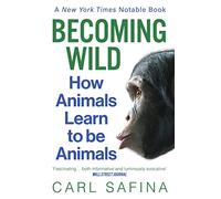Becoming Wild: How Animals Learn to be Animals