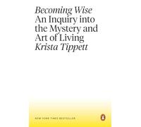 Becoming Wise: An Inquiry into the Mystery and Art of Living