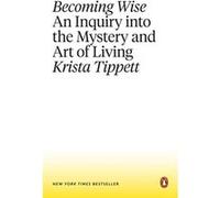 Becoming Wise: An Inquiry Into the Mystery and Art of Living - [Livre en VO] Krista Tippett (Auteur)