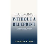 Becoming Without a Blueprint: A Memoir of Growing Up Without Guidance and Building Anyway