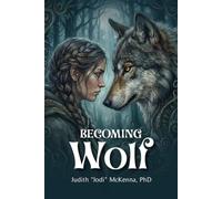 Becoming Wolf: A narrative of the emerging wildish nature much like a wolf: robust, fierce life-giving, territorially aware, inventive, loyal and roving.