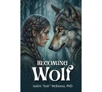 Becoming Wolf: A narrative of the emerging wildish nature much like a wolf: robust, fierce life-giving, territorially aware, inventive, loyal and roving.