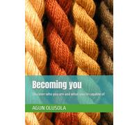 Becoming you: Discover who you are and what you’re capable of