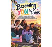 Becoming You For Teens: A Real-Life Guide to Finding Yourself, Building Confidence, Navigating Friendships, Handling Big Feelings, and Growing Into Who You Are