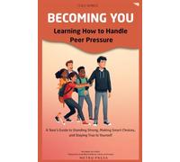 Becoming You: Learning How to Handle Peer Pressure: A Teen's Guide to Standing Strong, Making Smart Choices, and Staying True to Yourself