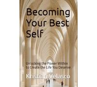 Becoming Your Best Self: Unlocking the Power Within to Create the Life You Deserve