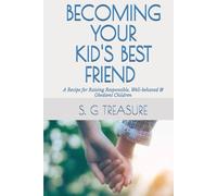 BECOMING YOUR KID'S BEST FRIEND: A Recipe for Raising Responsible, Well-behaved & Obedient Children
