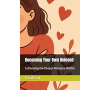 Becoming Your Own Beloved: Cultivating the Deeper Romance Within