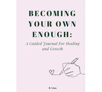 Becoming Your Own Enough: A Guided Journal For Healing and Growth