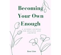 Becoming Your Own Enough: A Guided Journal For Healing and Growth