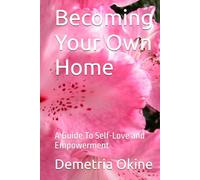 Becoming Your Own Home: A Guide To Self-Love and Empowerment