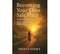 Becoming Your Own Safe Place: A Workbook For SELF-PARENTING And INNER HEALING