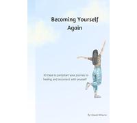 Becoming Yourself Again: 30 Days to jumpstart your journey to healing and reconnect with yourself