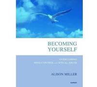 Becoming Yourself: Overcoming Mind Control and Ritual Abuse - [Livre en VO] Alison Miller (Auteur)