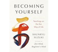 Becoming Yourself: Teachings on the Zen Way of Life
