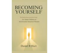 Becoming Yourself: The Identity Reconstruction Guide for Adult Children of Emotionally Immature Parents - How to Discover Who You Really Are and Build a Life That Is Genuinely Yours