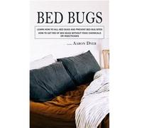 Bed Bugs Learn How to Kill Bed Bugs and Prevent Bed Bug Bites How to Get Rid of Bed Bugs without Toxic Chemicals or Insecticides - Aaron Dyer - Darby Conn Aaron DyerAaron Dyer (Auteur)
