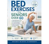Bed Exercises for Seniors Over 60: A Fully Illustrated 21-Day Gentle Movement Plan for Limited Mobility to Ease Morning Stiffness, Support Circulation, and Get Moving Before You Stand