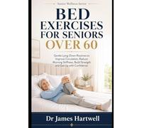 Bed Exercises for Seniors Over 60: Gentle Lying-Down Routines to Improve Circulation, Reduce Morning Stiffness, Build Strength and Get Up with Confidence