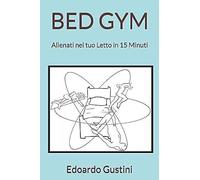 Bed Gym: 12 Esercizi Semplici Ed Efficaci - Allenati Nel Tuo Letto In Solo15 Minuti