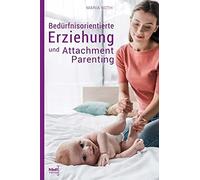 Bedã¿Rfnisorientierte Erziehung Und Attachment Parenting: Wie Sie Mit Natã¿Rlichen Erziehungsmethoden Ihr Kind Bestmã¶Glich GroãZiehen Und Verstehen, Was Ihr Baby Wirklich Braucht. Ein Erziehungsratg