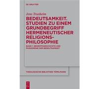 Bedeutsamkeit. Studien Zu Einem Grundbegriff Hermeneutischer Religionsphilosophie: Band 1: Begriffsgeschichte Und Phänomene Der Bedeutsamkeit