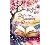 Bedeutung des Vornamens Daria: Ein liebevoll gestaltetes Geschenkbuch über Bedeutung, Geschichte und bekannte Persönlichkeiten mit dem Vornamen Daria
