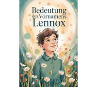 Bedeutung des Vornamens Lennox: Ein liebevoll gestaltetes Buch über die Bedeutung, Geschichte und bekannte Persönlichkeiten mit dem Vornamen Lennox